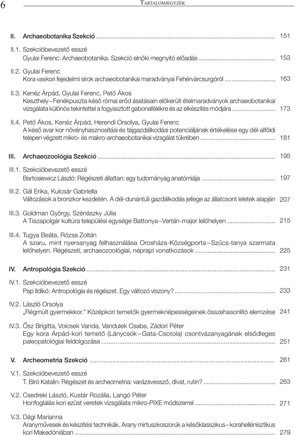 II.3. Kenéz Árpád, Gyulai Ferenc, Pető Ákos Keszthely Fenékpuszta késő római erőd ásatásain előkerült ételmaradványok archaeobotanikai vizsgálata különös tekintettel a fogyasztott gabonafélékre és az