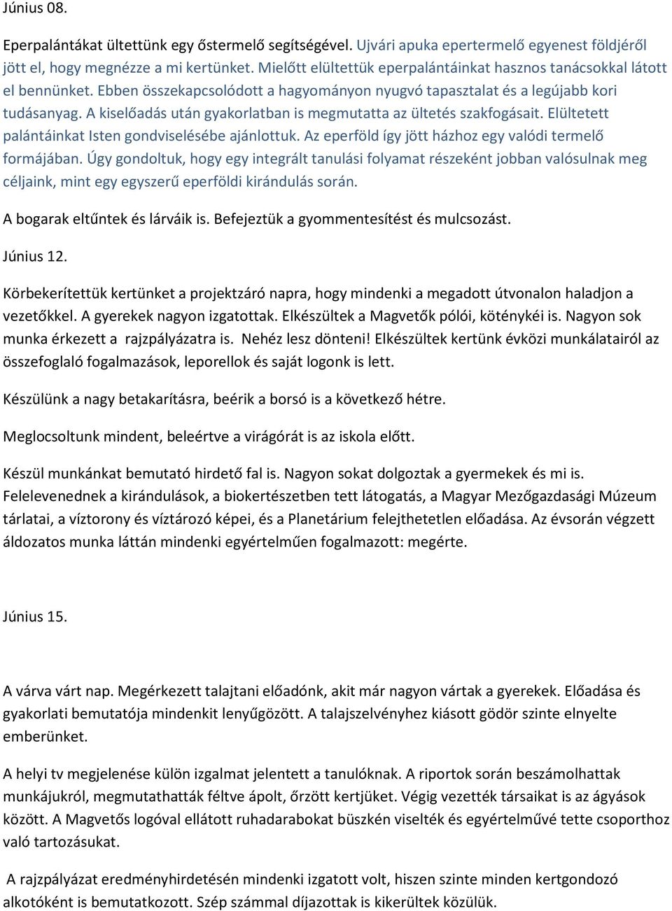 A kiselőadás után gyakorlatban is megmutatta az ültetés szakfogásait. Elültetett palántáinkat Isten gondviselésébe ajánlottuk. Az eperföld így jött házhoz egy valódi termelő formájában.