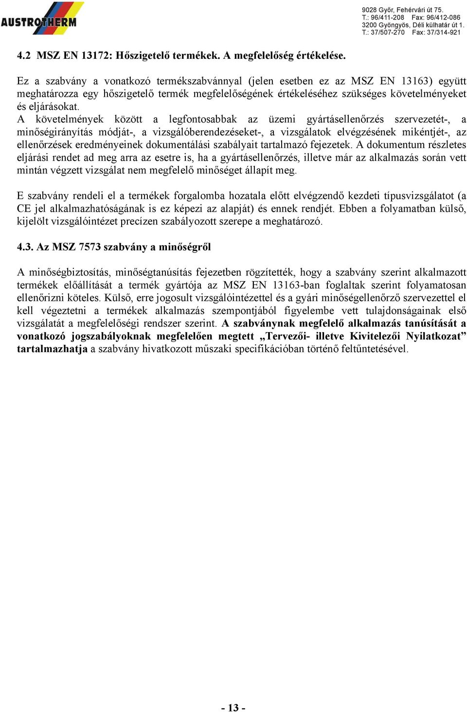 A követelmények között a legfontosabbak az üzemi gyártásellenőrzés szervezetét-, a minőségirányítás módját-, a vizsgálóberendezéseket-, a vizsgálatok elvégzésének mikéntjét-, az ellenőrzések