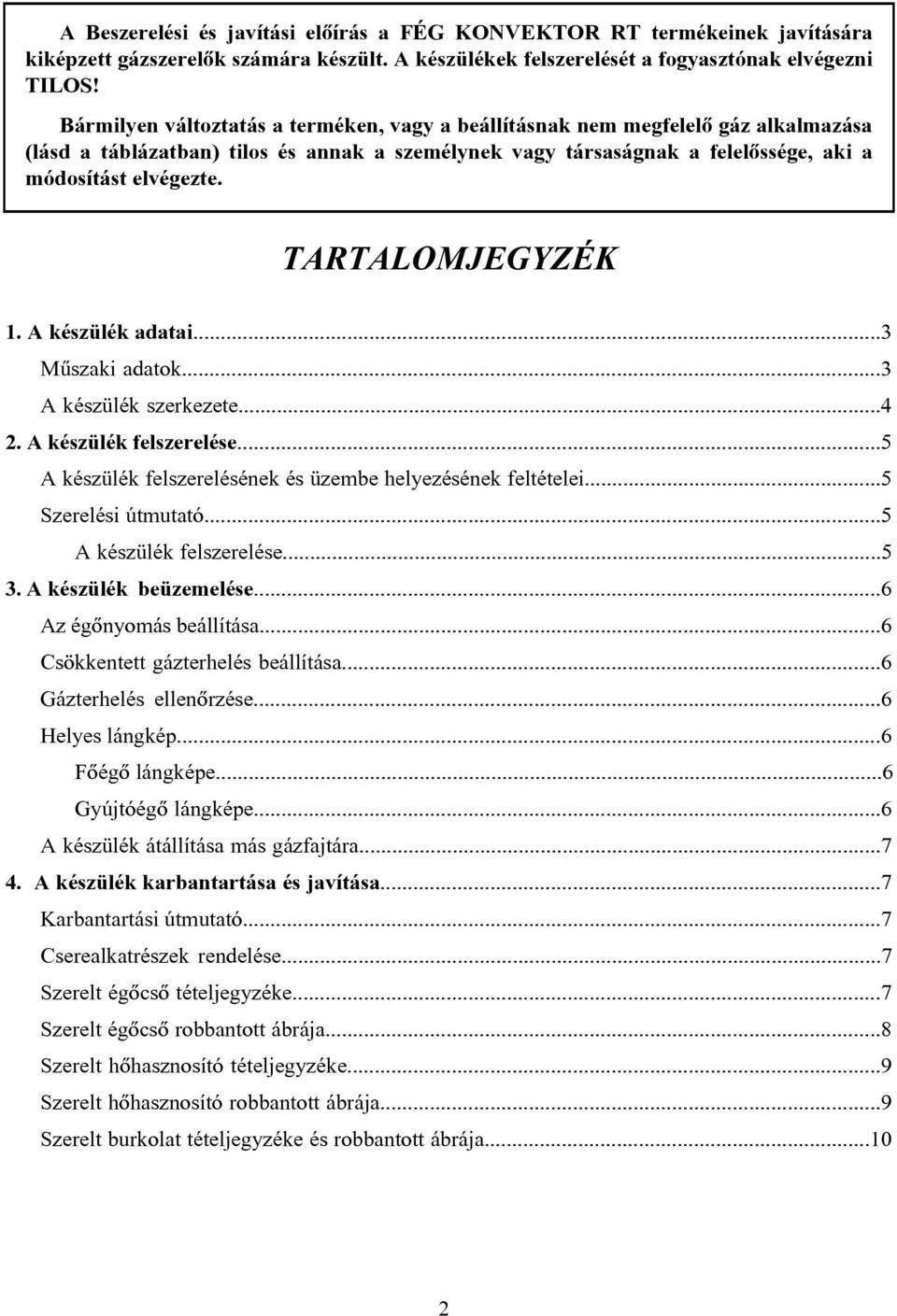 TARTALOMJEGYZÉK 1. A készülék adatai...3 Mûszaki adatok...3 A készülék szerkezete...4 2. A készülék felszerelése...5 A készülék felszerelésének és üzembe helyezésének feltételei...5 Szerelési útmutató.