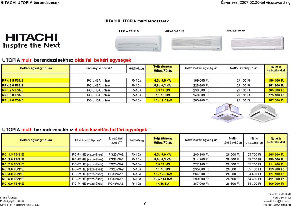 0 kw 169 000 Ft 27 100 Ft 196 100 Ft 5,6 / 6,3 kw 226 600 Ft 27 100 Ft 253 700 Ft 6,3 / 7 kw 238 500 Ft 27 100 Ft 265 600 Ft 7,1 / 8 kw 248 000 Ft 27 100 Ft 275 100 Ft 10 / 12,5 kw 280 400 Ft 27 100