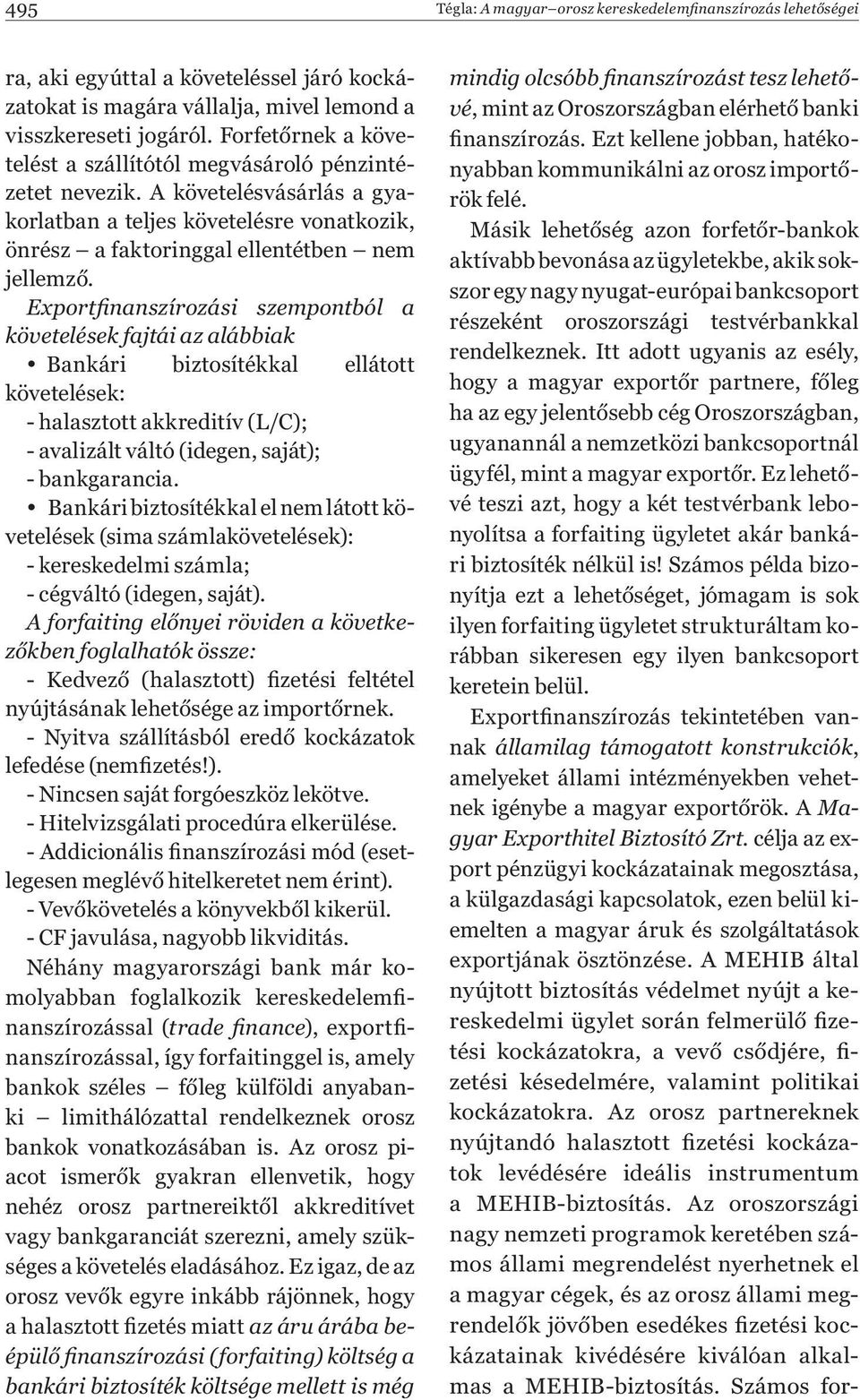 Exportfinanszírozási szempontból a követelések fajtái az alábbiak Bankári biztosítékkal ellátott követelések: - halasztott akkreditív (L/C); - avalizált váltó (idegen, saját); - bankgarancia.