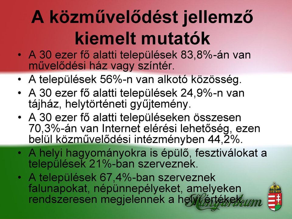 A 30 ezer fő alatti településeken összesen 70,3%-án van Internet elérési lehetőség, ezen belül közművelődési intézményben 44,2%.