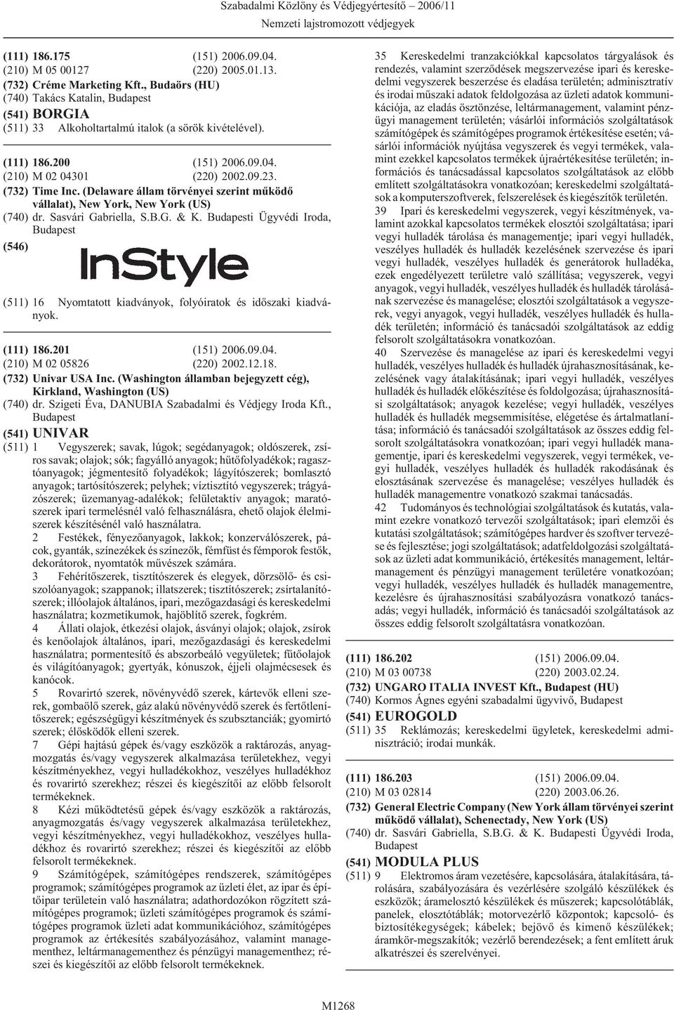 i Ügyvédi Iroda, (511) 16 Nyomtatott kiadványok, folyóiratok és idõszaki kiadványok. (111) 186.201 (151) 2006.09.04. (210) M 02 05826 (220) 2002.12.18. (732) Univar USA Inc.