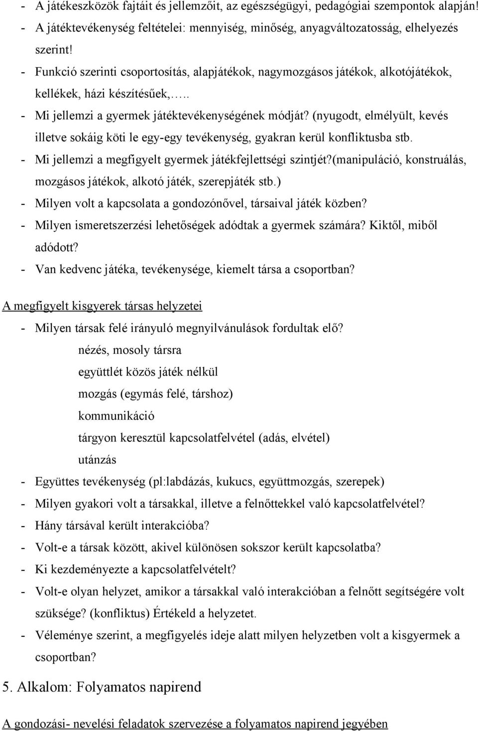 (nyugodt, elmélyült, kevés illetve sokáig köti le egy-egy tevékenység, gyakran kerül konfliktusba stb. - Mi jellemzi a megfigyelt gyermek játékfejlettségi szintjét?