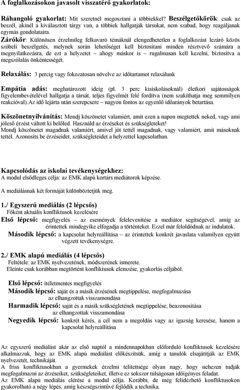 Zárókör: Különösen érzelmileg felkavaró témáknál elengedhetetlen a foglalkozást lezáró közös szóbeli beszélgetés, melynek során lehetőséget kell biztosítani minden résztvevő számára a