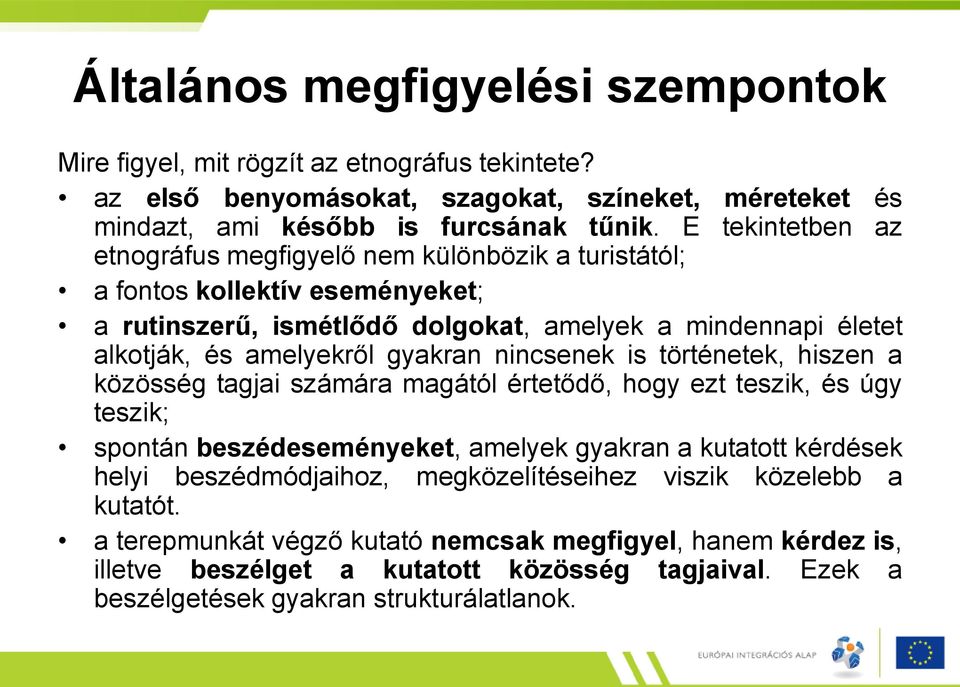 gyakran nincsenek is történetek, hiszen a közösség tagjai számára magától értetődő, hogy ezt teszik, és úgy teszik; spontán beszédeseményeket, amelyek gyakran a kutatott kérdések helyi