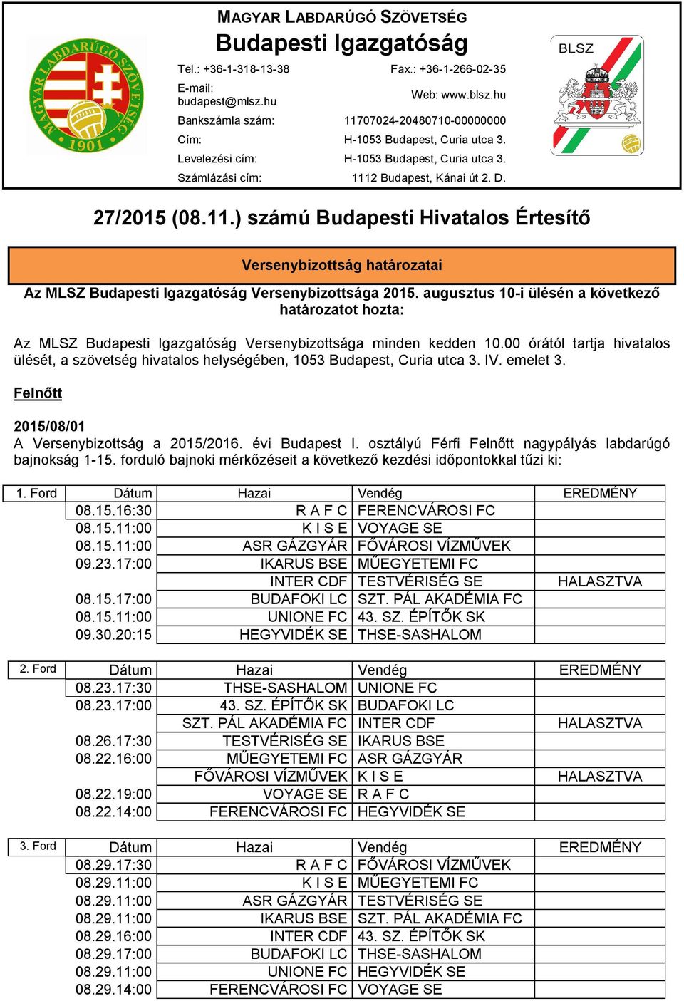 augusztus 10-i ülésén a következő határozatot hozta: Az MLSZ Budapesti Igazgatóság Versenybizottsága minden kedden 10.