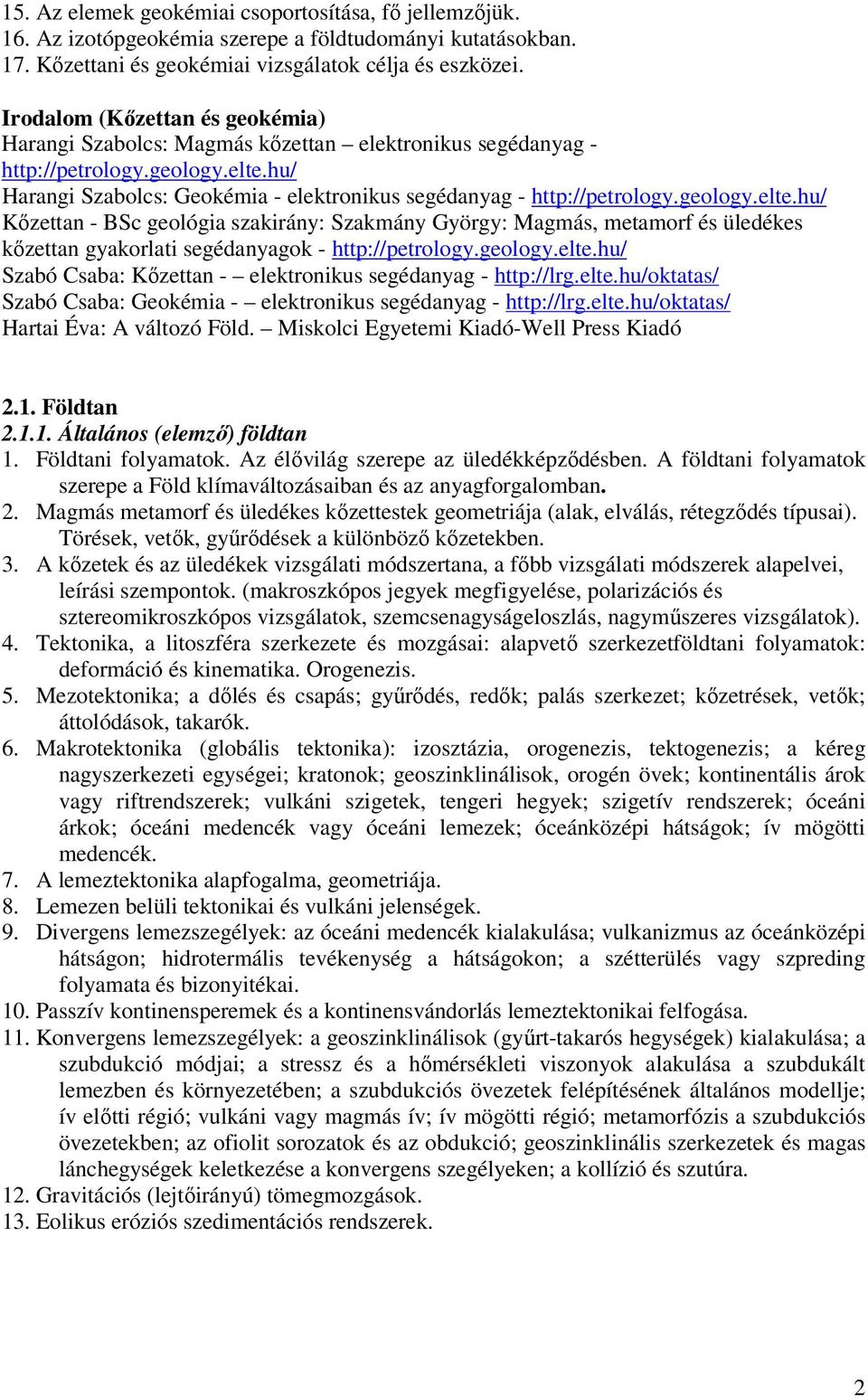 geology.elte.hu/ Kőzettan - BSc geológia szakirány: Szakmány György: Magmás, metamorf és üledékes kőzettan gyakorlati segédanyagok - http://petrology.geology.elte.hu/ Szabó Csaba: Kőzettan - elektronikus segédanyag - http://lrg.