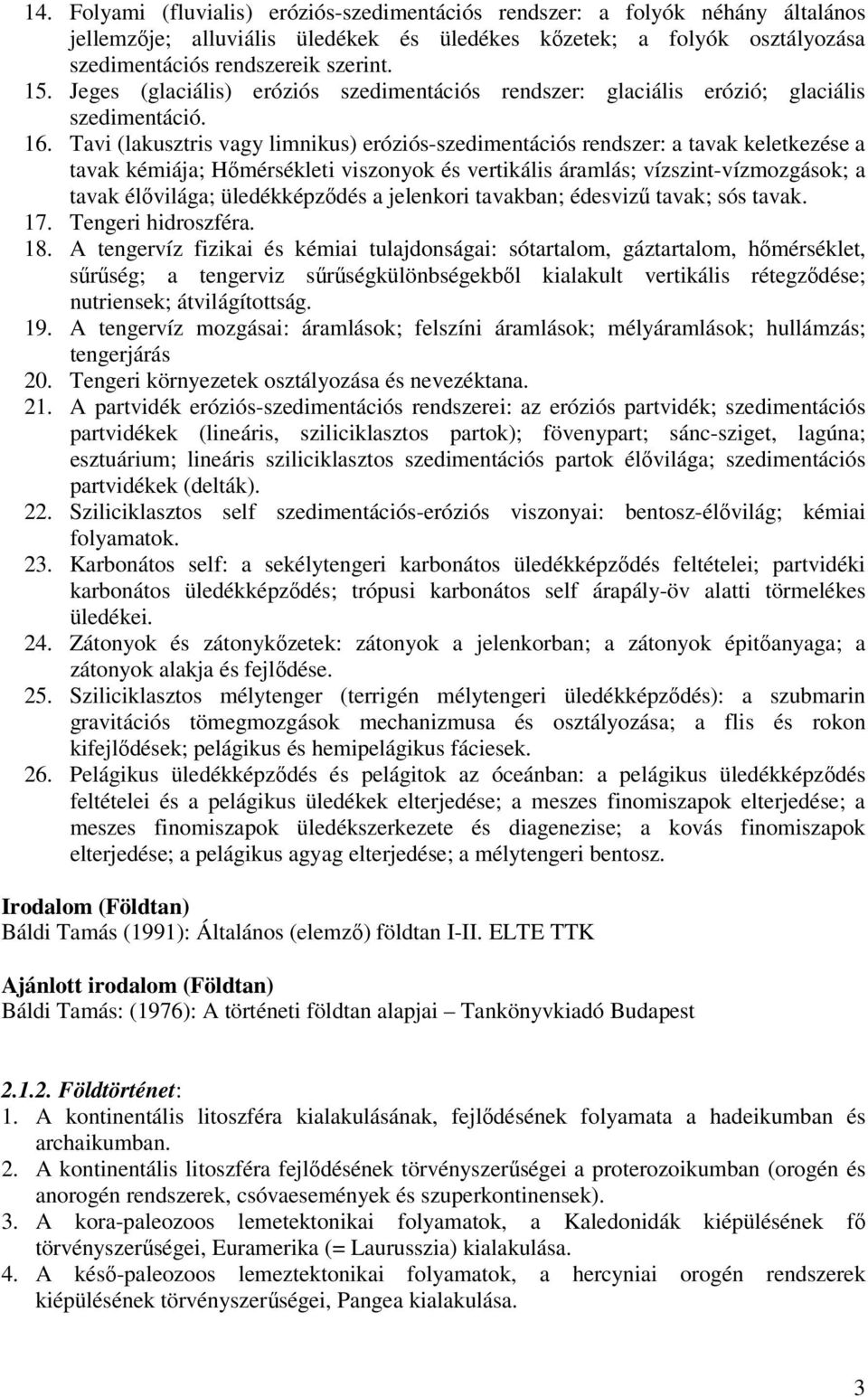 Tavi (lakusztris vagy limnikus) eróziós-szedimentációs rendszer: a tavak keletkezése a tavak kémiája; Hőmérsékleti viszonyok és vertikális áramlás; vízszint-vízmozgások; a tavak élővilága;