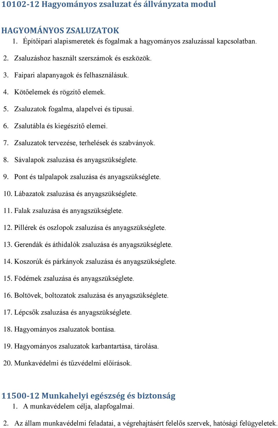 7. Zsaluzatok tervezése, terhelések és szabványok. 8. Sávalapok zsaluzása és anyagszükséglete. 9. Pont és talpalapok zsaluzása és anyagszükséglete. 10. Lábazatok zsaluzása és anyagszükséglete. 11.