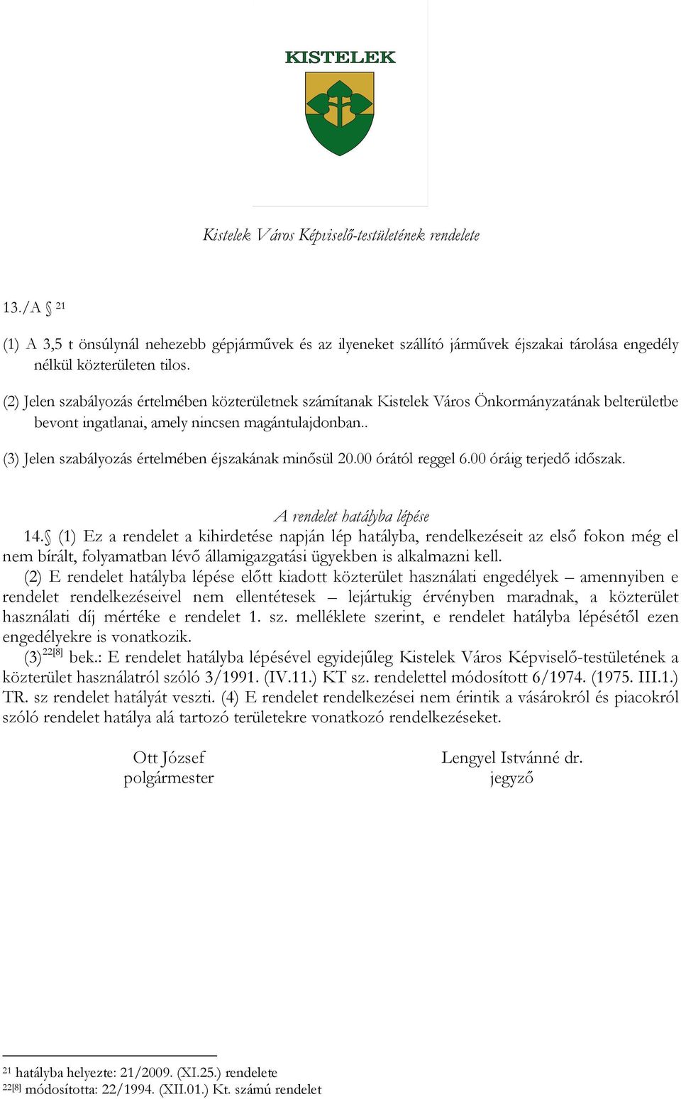 . (3) Jelen szabályozás értelmében éjszakának minősül 20.00 órától reggel 6.00 óráig terjedő időszak. A rendelet hatályba lépése 14.