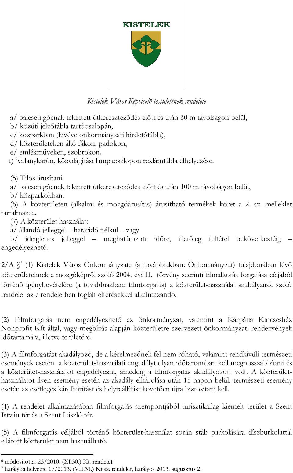(5) Tilos árusítani: a/ baleseti gócnak tekintett útkereszteződés előtt és után 100 m távolságon belül, b/ közparkokban. (6) A közterületen (alkalmi és mozgóárusítás) árusítható termékek körét a 2.