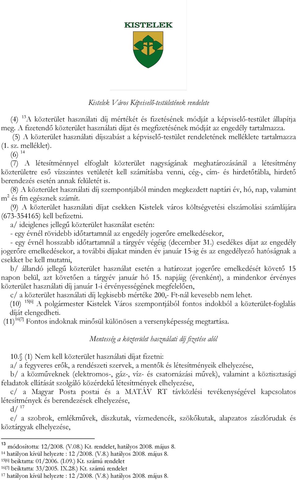 (6) 14 (7) A létesítménnyel elfoglalt közterület nagyságának meghatározásánál a létesítmény közterületre eső vízszintes vetületét kell számításba venni, cég-, cím- és hirdetőtábla, hirdető berendezés