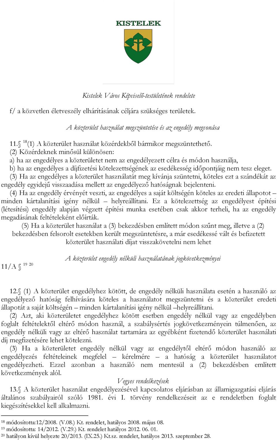 (2) Közérdeknek minősül különösen: a) ha az engedélyes a közterületet nem az engedélyezett célra és módon használja, b) ha az engedélyes a díjfizetési kötelezettségének az esedékesség időpontjáig nem