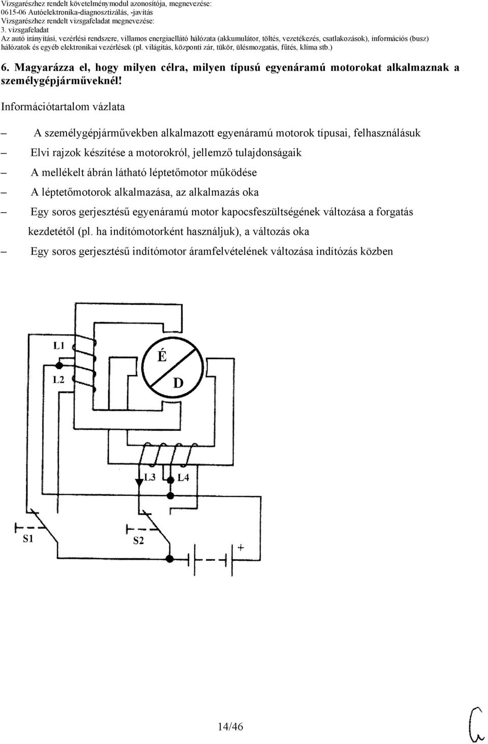 jellemző tulajdonságaik A mellékelt ábrán látható léptetőmotor működése A léptetőmotorok alkalmazása, az alkalmazás oka Egy soros gerjesztésű