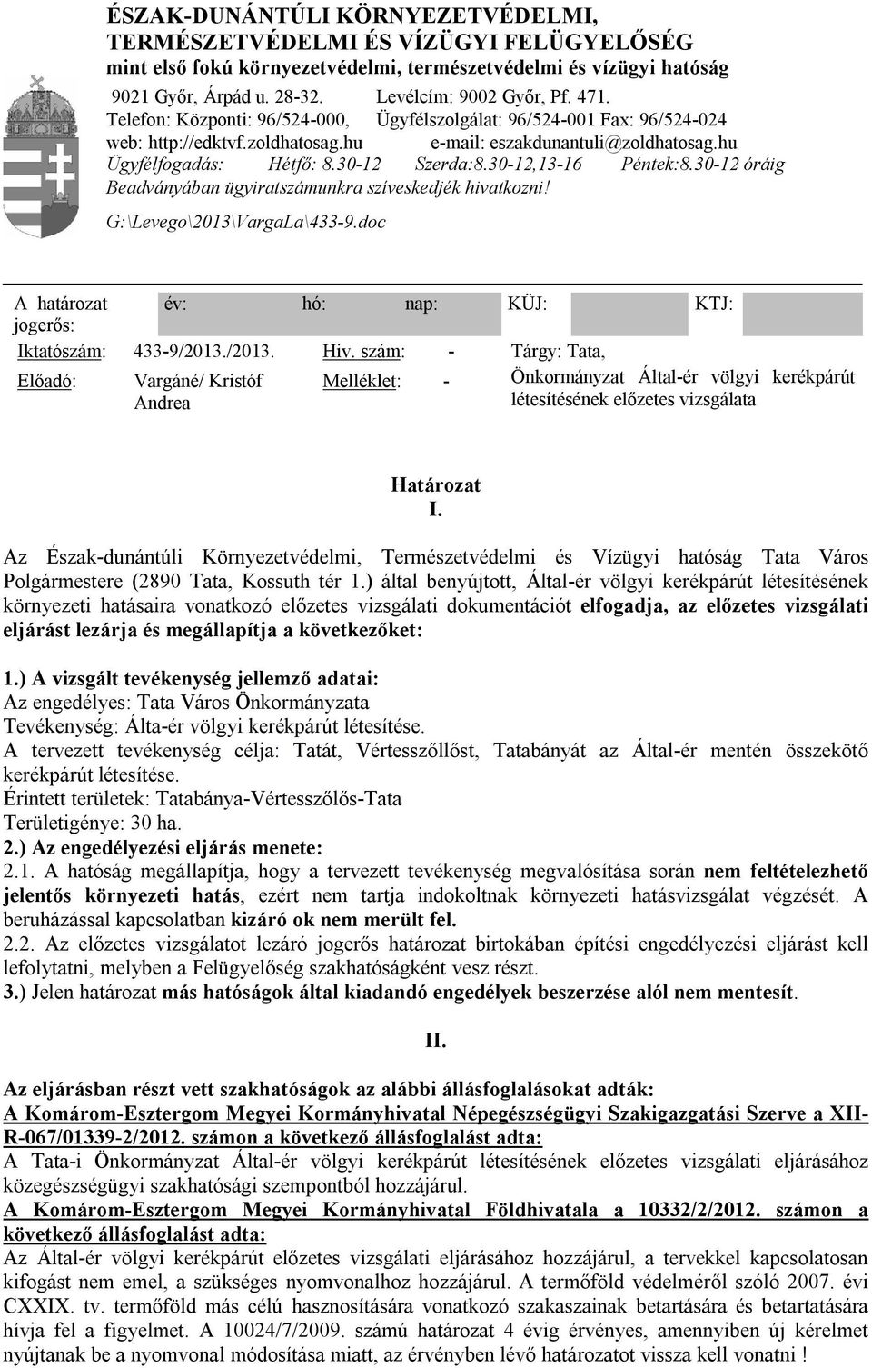 30-12,13-16 Péntek:8.30-12 óráig Beadványában ügyiratszámunkra szíveskedjék hivatkozni! G:\Levego\2013\VargaLa\433-9.doc A határozat év: hó: nap: KÜJ: KTJ: jogerős: Iktatószám: 433-9/2013./2013. Hiv.