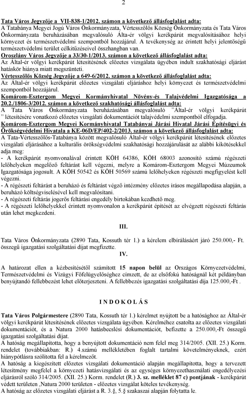 megvalósításához helyi környezet és természetvédelmi szempontból hozzájárul. A tevékenység az érintett helyi jelentőségű természetvédelmi terület célkitűzéseivel összhangban van.