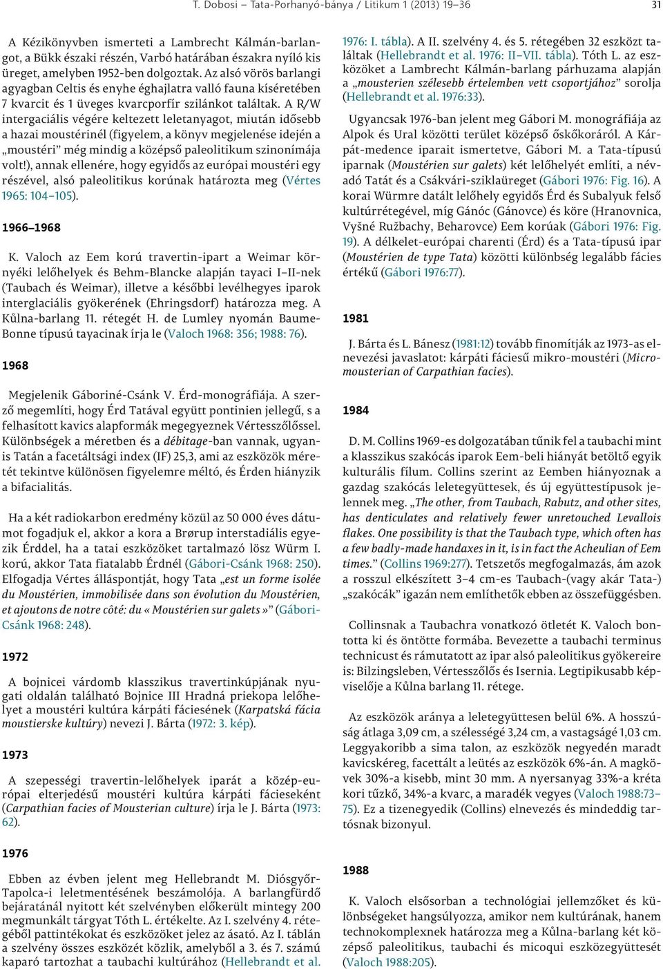 A R/W intergaciális végére keltezett leletanyagot, miután idősebb a hazai moustérinél (figyelem, a könyv megjelenése idején a moustéri még mindig a középső paleolitikum szinonímája volt!