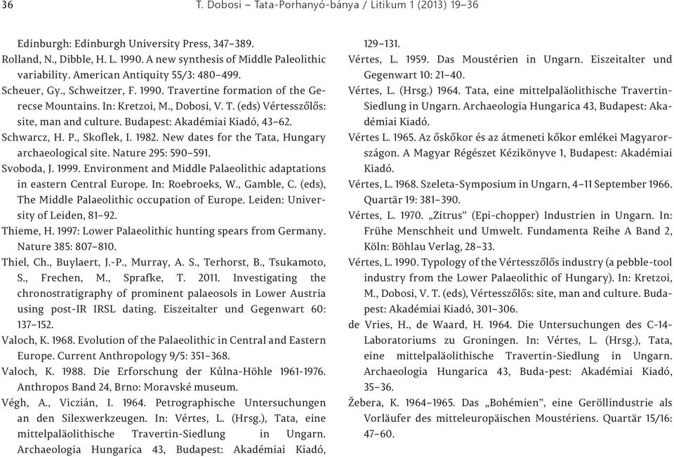 Budapest: Akadémiai Kiadó, 43 62. Schwarcz, H. P., Skoflek, I. 1982. New dates for the Tata, Hungary archaeological site. Nature 295: 590 591. Svoboda, J. 1999.