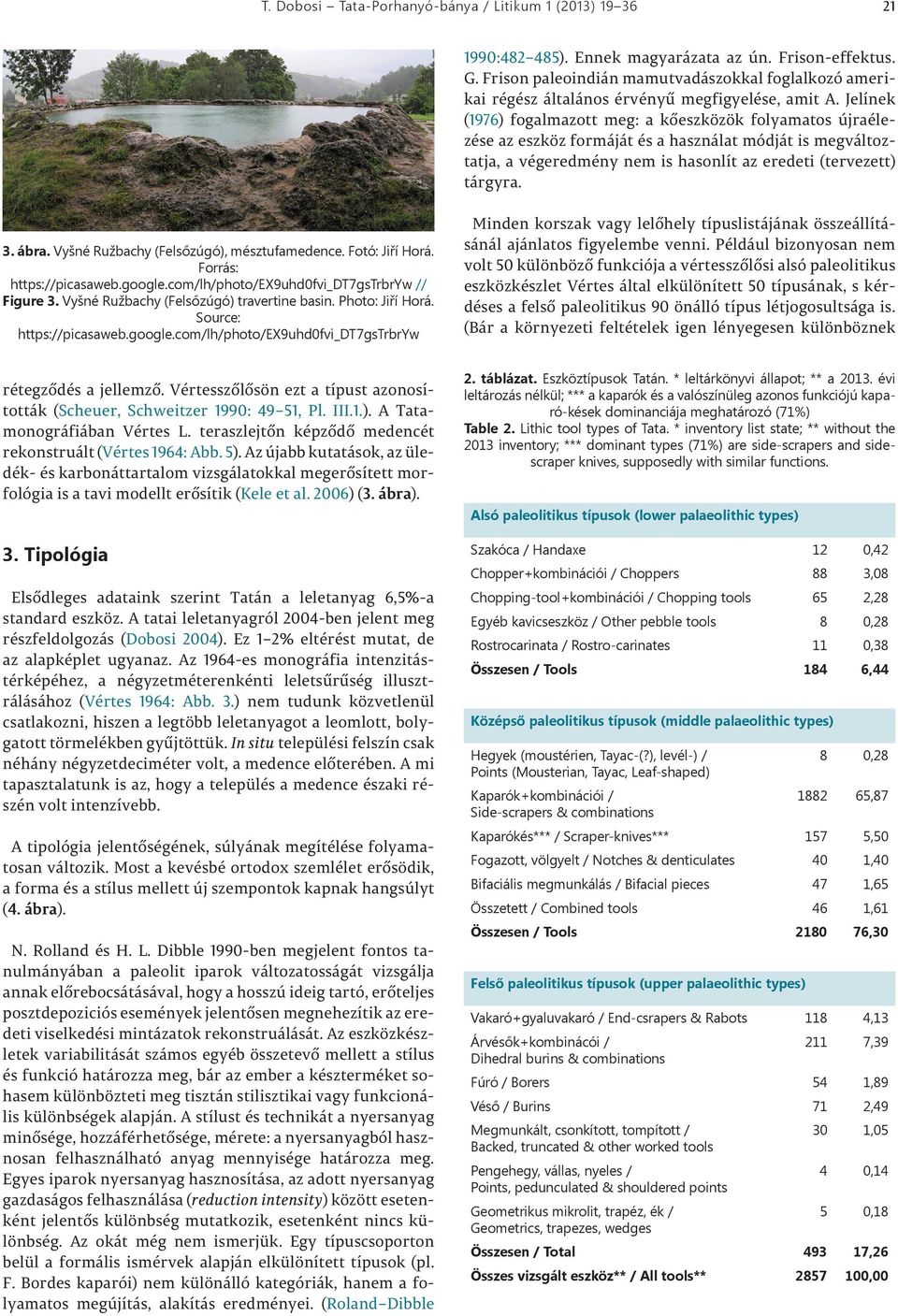 Jelínek (1976) fogalmazott meg: a kőeszközök folyamatos újraélezése az eszköz formáját és a használat módját is megváltoztatja, a végeredmény nem is hasonlít az eredeti (tervezett) tárgyra. 3. ábra.