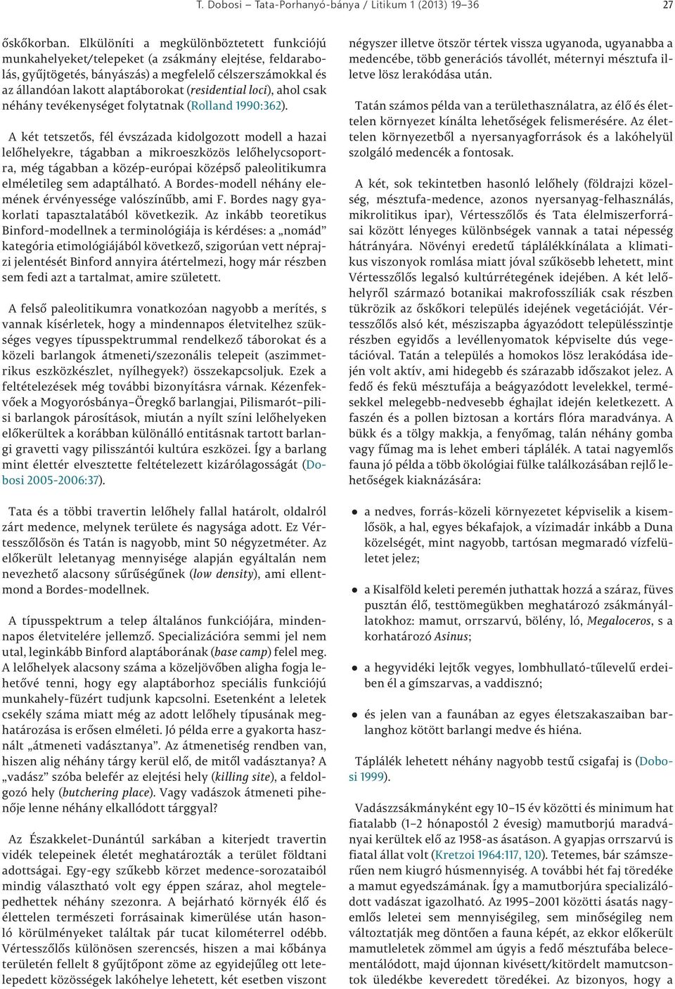 (residential loci), ahol csak néhány tevékenységet folytatnak (Rolland 1990:362).
