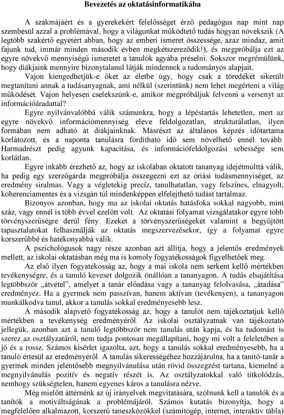 ), és megpróbálja ezt az egyre növekvő mennyiségű ismeretet a tanulók agyába préselni. Sokszor megrémülünk, hogy diákjaink mennyire bizonytalanul látják mindennek a tudományos alapjait.