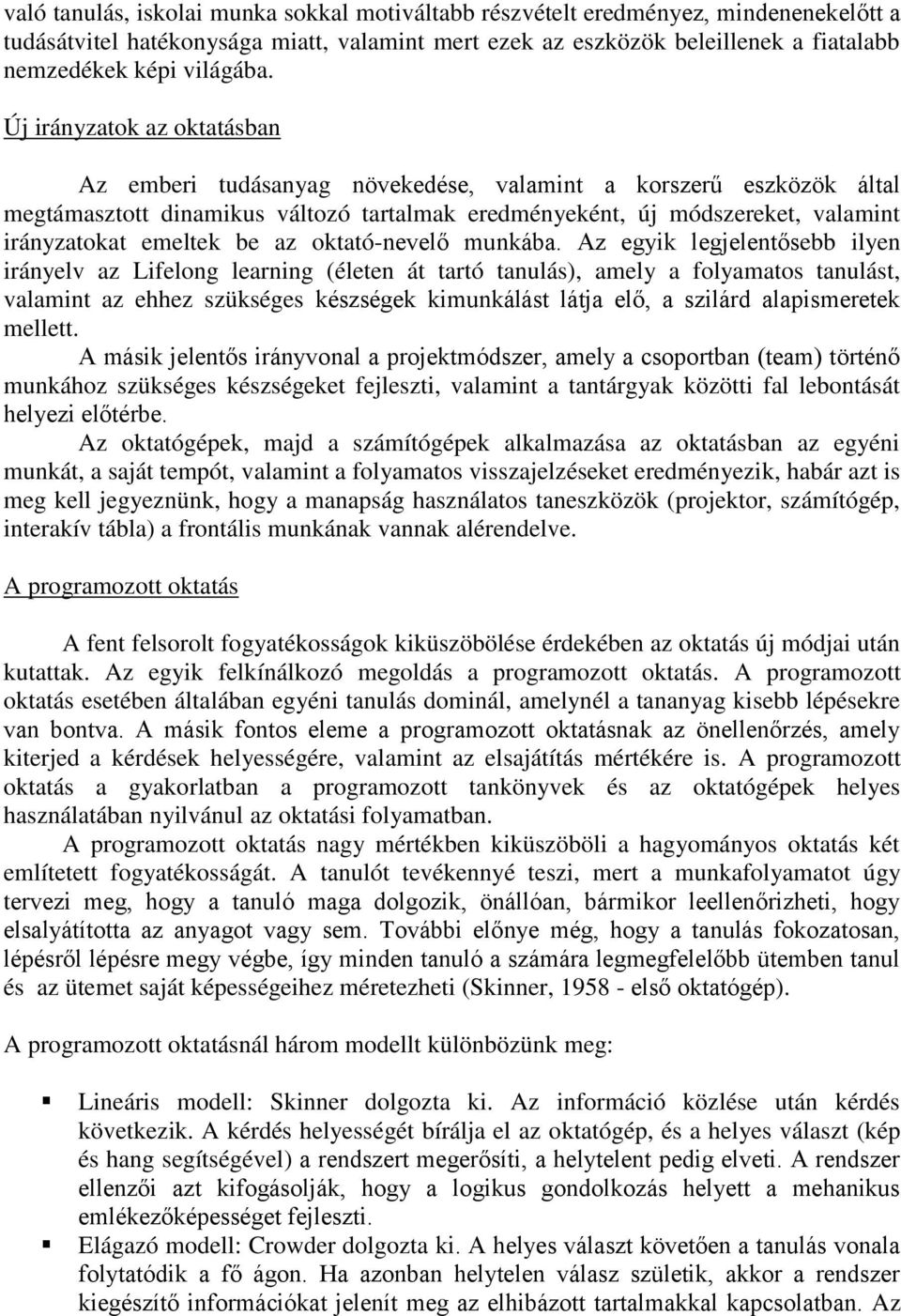 Új irányzatok az oktatásban Az emberi tudásanyag növekedése, valamint a korszerű eszközök által megtámasztott dinamikus változó tartalmak eredményeként, új módszereket, valamint irányzatokat emeltek