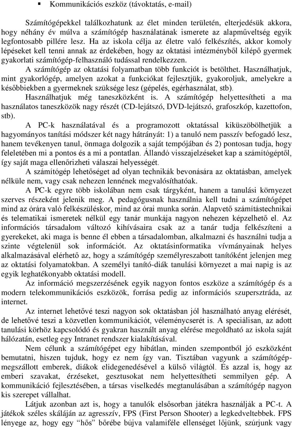 Ha az iskola célja az életre való felkészítés, akkor komoly lépéseket kell tenni annak az érdekében, hogy az oktatási intézményből kilépő gyermek gyakorlati számítógép-felhasználó tudással