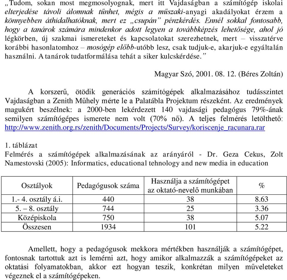 Ennél sokkal fontosabb, hogy a tanárok számára mindenkor adott legyen a továbbképzés lehetősége, ahol jó légkörben, új szakmai ismereteket és kapcsolatokat szerezhetnek, mert visszatérve korábbi