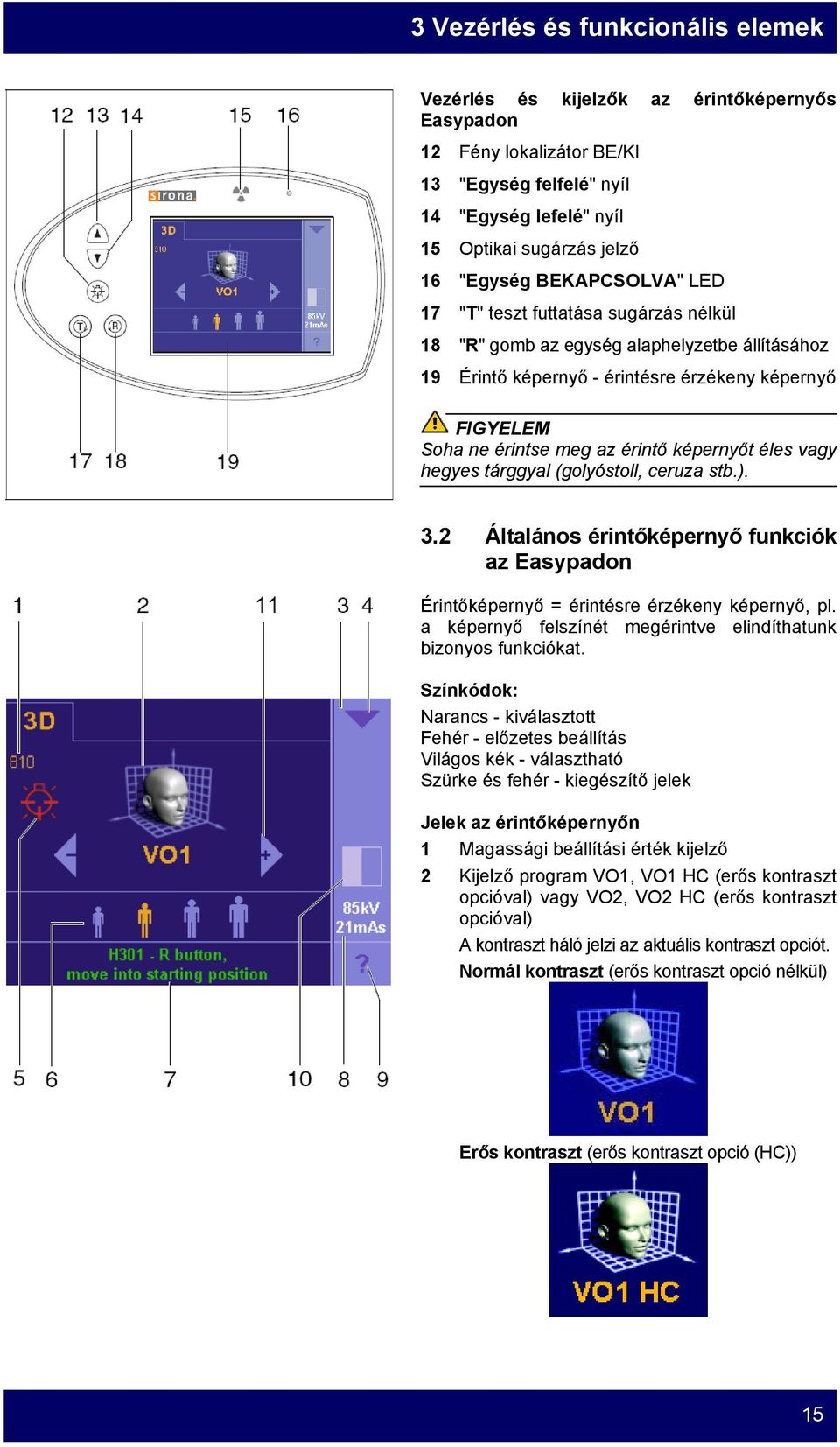 képernyőt éles vagy hegyes tárggyal (golyóstoll, ceruza stb.). 3.2 Általános érintőképernyő funkciók az Easypadon Érintőképernyő = érintésre érzékeny képernyő, pl.