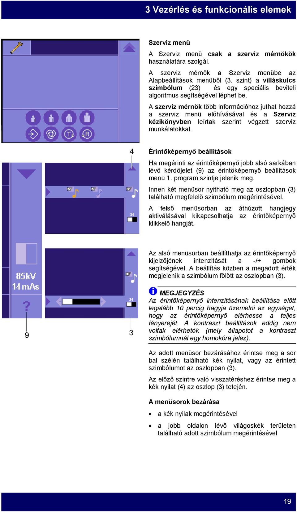 A szerviz mérnök több információhoz juthat hozzá a szerviz menü előhívásával és a Szerviz kézikönyvben leírtak szerint végzett szerviz munkálatokkal.