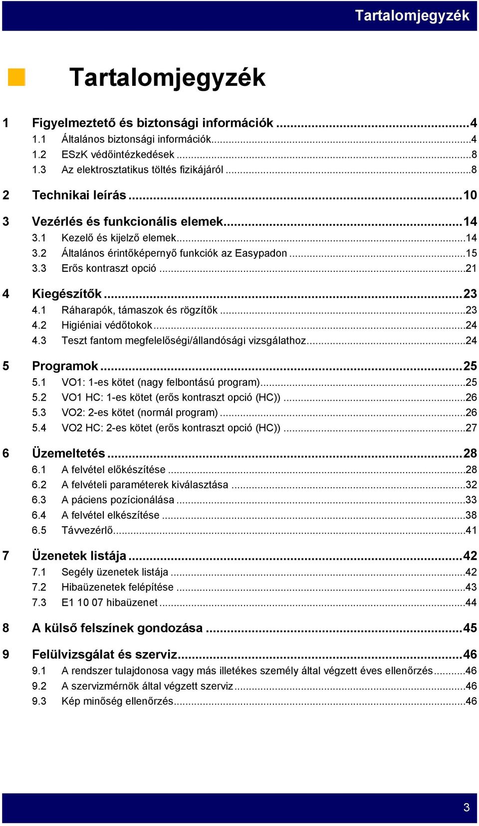 ..23 4.1 Ráharapók, támaszok és rögzítők...23 4.2 Higiéniai védőtokok...24 4.3 Teszt fantom megfelelőségi/állandósági vizsgálathoz...24 5 Programok...25 5.1 VO1: 1-es kötet (nagy felbontású program).