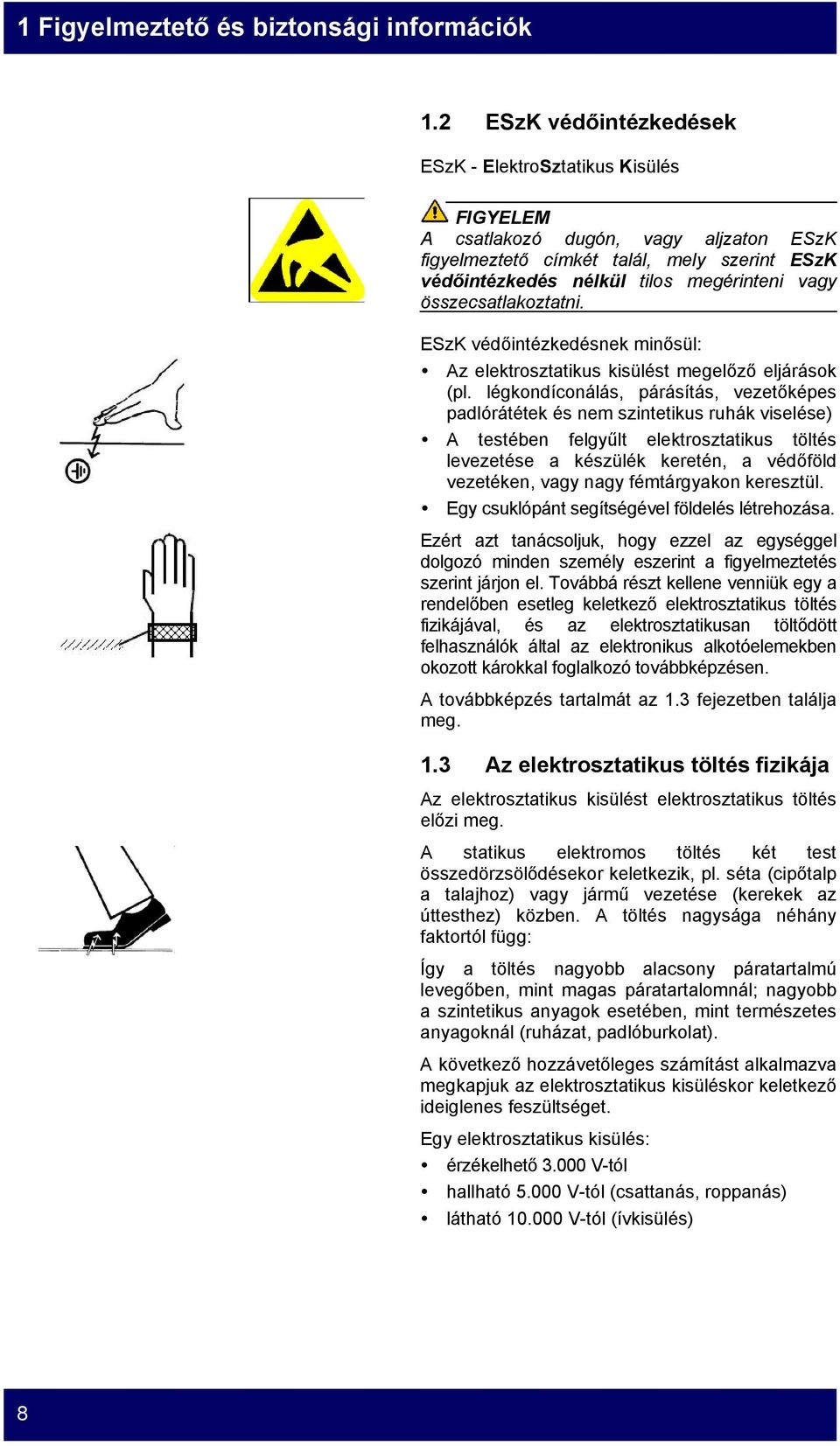 összecsatlakoztatni. ESzK védőintézkedésnek minősül: Az elektrosztatikus kisülést megelőző eljárások (pl.