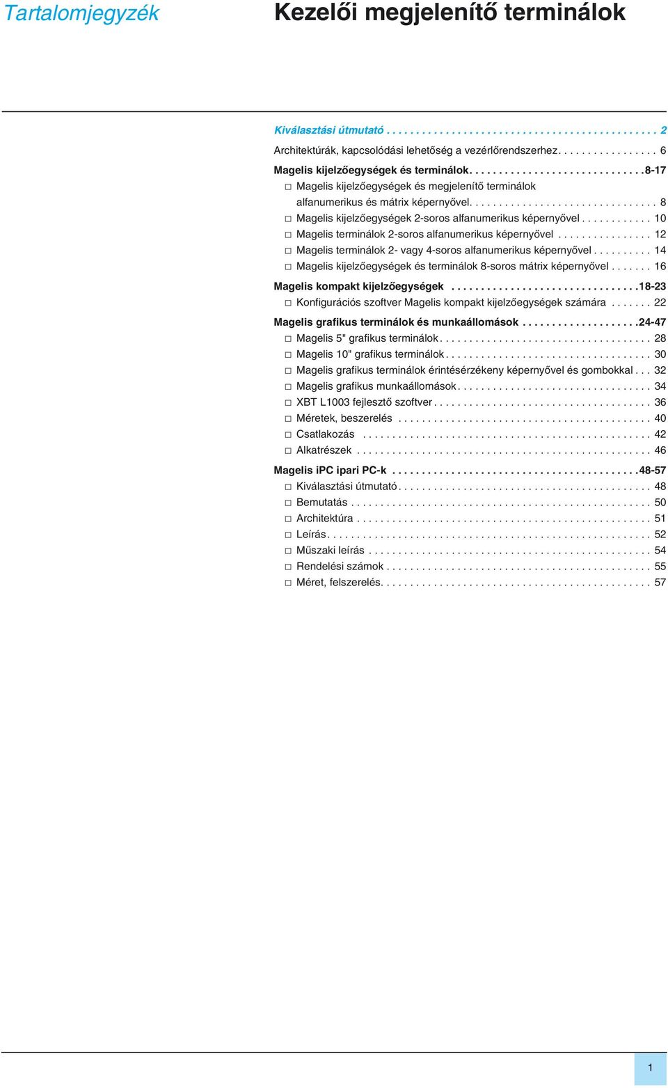 ............................... 8 v Magelis kijelzôegységek 2-soros alfanumerikus képernyôvel............ 10 v Magelis terminálok 2-soros alfanumerikus képernyôvel.