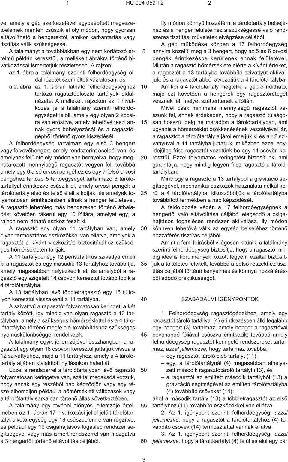 ábra a találmány szerinti felhordóegység oldalnézetét szemlélteti vázlatosan; és a 2. ábra az 1. ábrán látható felhordóegységhez tartozó ragasztóelosztó tartályok oldalnézete.