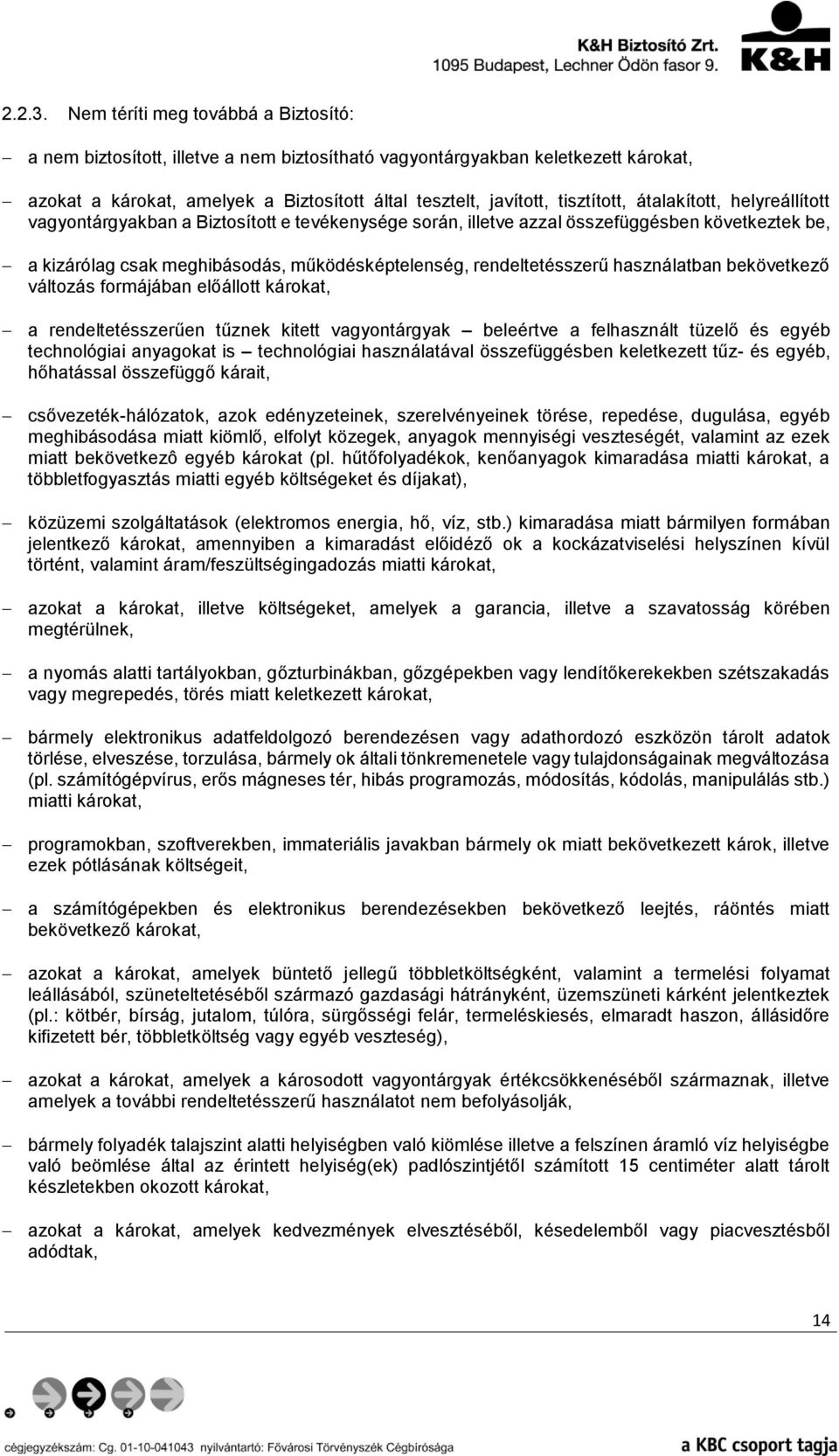 átalakított, helyreállított vagyontárgyakban a Biztosított e tevékenysége során, illetve azzal összefüggésben következtek be, a kizárólag csak meghibásodás, működésképtelenség, rendeltetésszerű