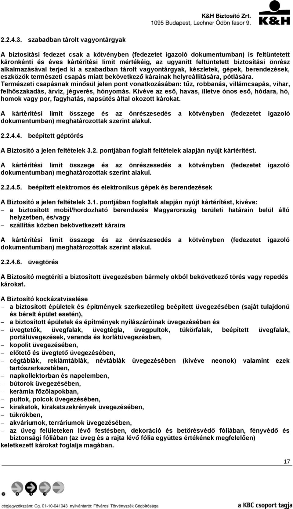 biztosítási önrész alkalmazásával terjed ki a szabadban tárolt vagyontárgyak, készletek, gépek, berendezések, eszközök természeti csapás miatt bekövetkező kárainak helyreállítására, pótlására.