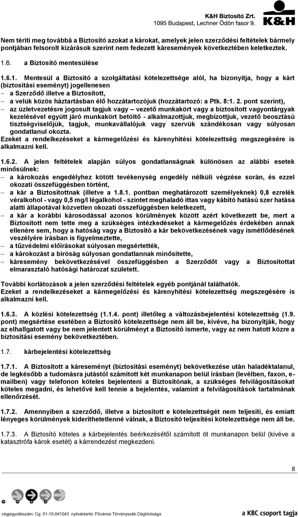 6.1. Mentesül a Biztosító a szolgáltatási kötelezettsége alól, ha bizonyítja, hogy a kárt (biztosítási eseményt) jogellenesen a Szerződő illetve a Biztosított, a velük közös háztartásban élő