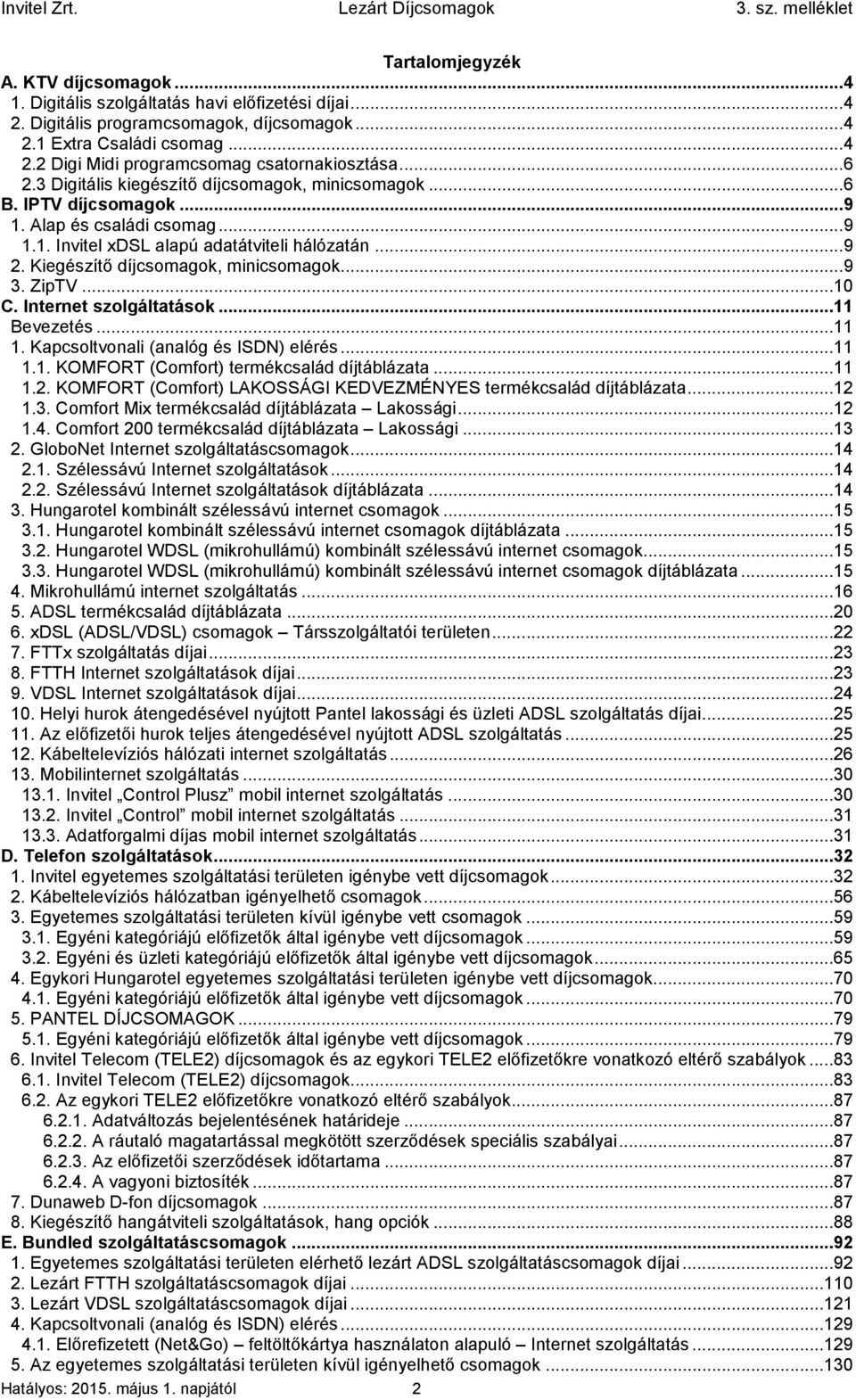 Kiegészítő díjcsomagok, minicsomagok... 9 3. ZipTV...10 C. Internet szolgáltatások...11 Bevezetés...11 1. Kapcsoltvonali (analóg és ISDN) elérés...11 1.1. KOMFORT (Comfort) termékcsalád díjtáblázata.