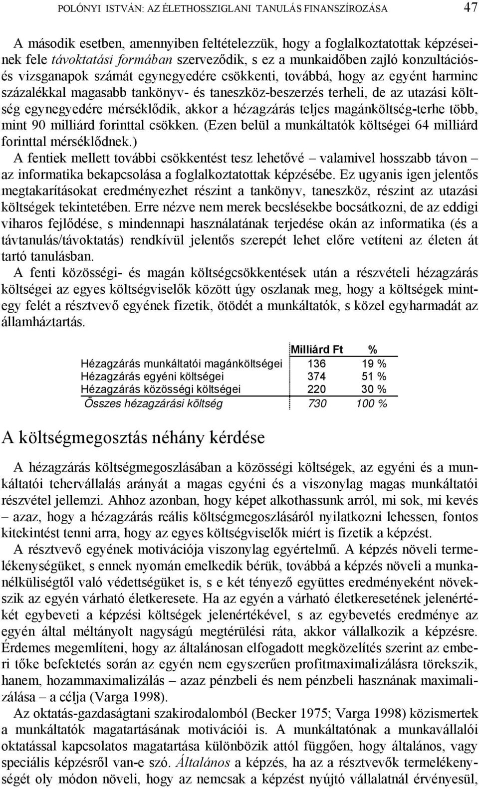 egynegyedére mérséklődik, akkor a hézagzárás teljes magánköltség-terhe több, mint 90 milliárd forinttal csökken. (Ezen belül a munkáltatók költségei 64 milliárd forinttal mérséklődnek.