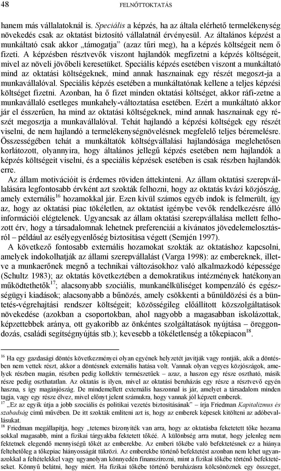 A képzésben résztvevők viszont hajlandók megfizetni a képzés költségeit, mivel az növeli jövőbeli keresetüket.