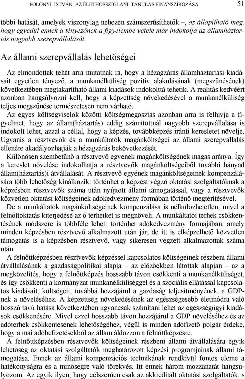 Az állami szerepvállalás lehetőségei Az elmondottak tehát arra mutatnak rá, hogy a hézagzárás államháztartási kiadásait egyetlen tényező, a munkanélküliség pozitív alakulásának (megszűnésének)