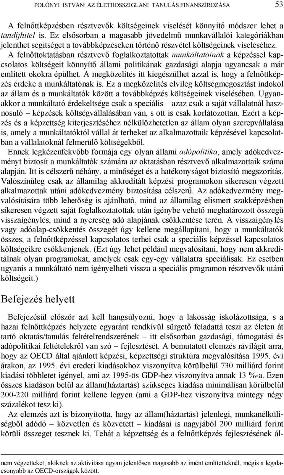 A felnőttoktatásban résztvevő foglalkoztatottak munkáltatóinak a képzéssel kapcsolatos költségeit könnyítő állami politikának gazdasági alapja ugyancsak a már említett okokra épülhet.