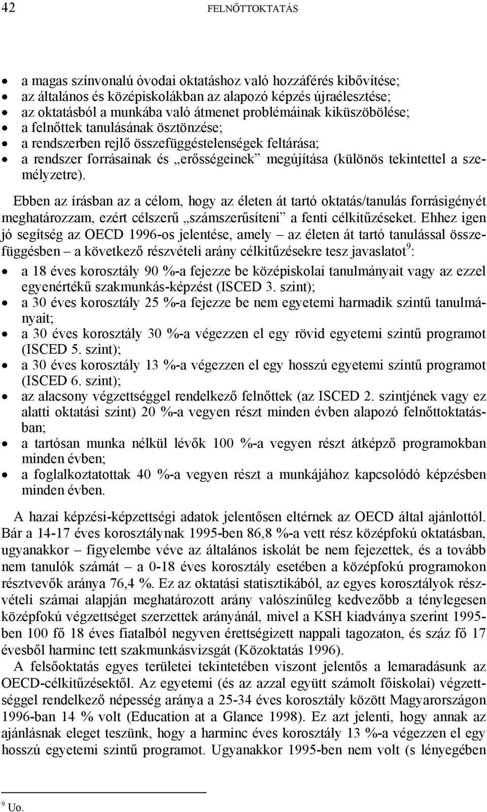 Ebben az írásban az a célom, hogy az életen át tartó oktatás/tanulás forrásigényét meghatározzam, ezért célszerű számszerűsíteni a fenti célkitűzéseket.