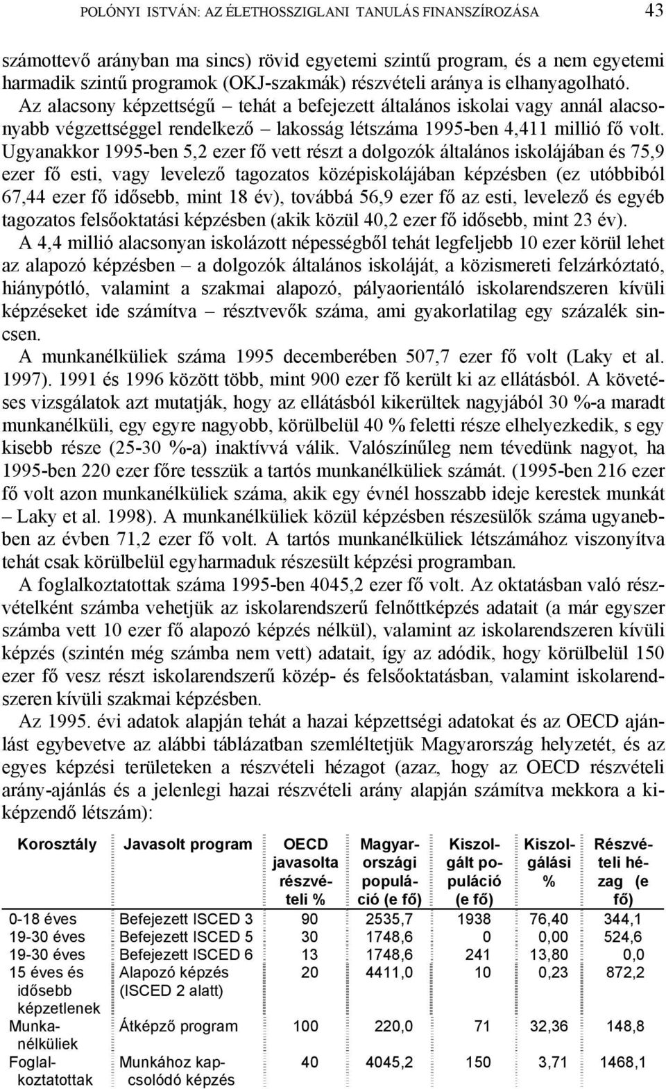 Ugyanakkor 1995-ben 5,2 ezer fő vett részt a dolgozók általános iskolájában és 75,9 ezer fő esti, vagy levelező tagozatos középiskolájában képzésben (ez utóbbiból 67,44 ezer fő idősebb, mint 18 év),