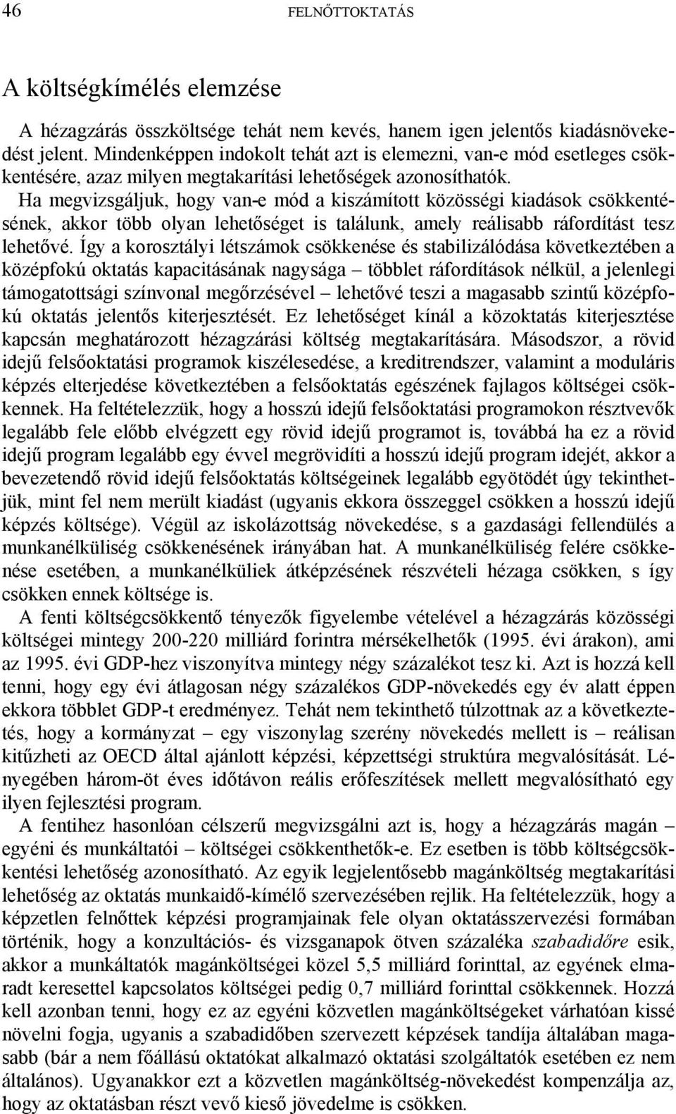 Ha megvizsgáljuk, hogy van-e mód a kiszámított közösségi kiadások csökkentésének, akkor több olyan lehetőséget is találunk, amely reálisabb ráfordítást tesz lehetővé.