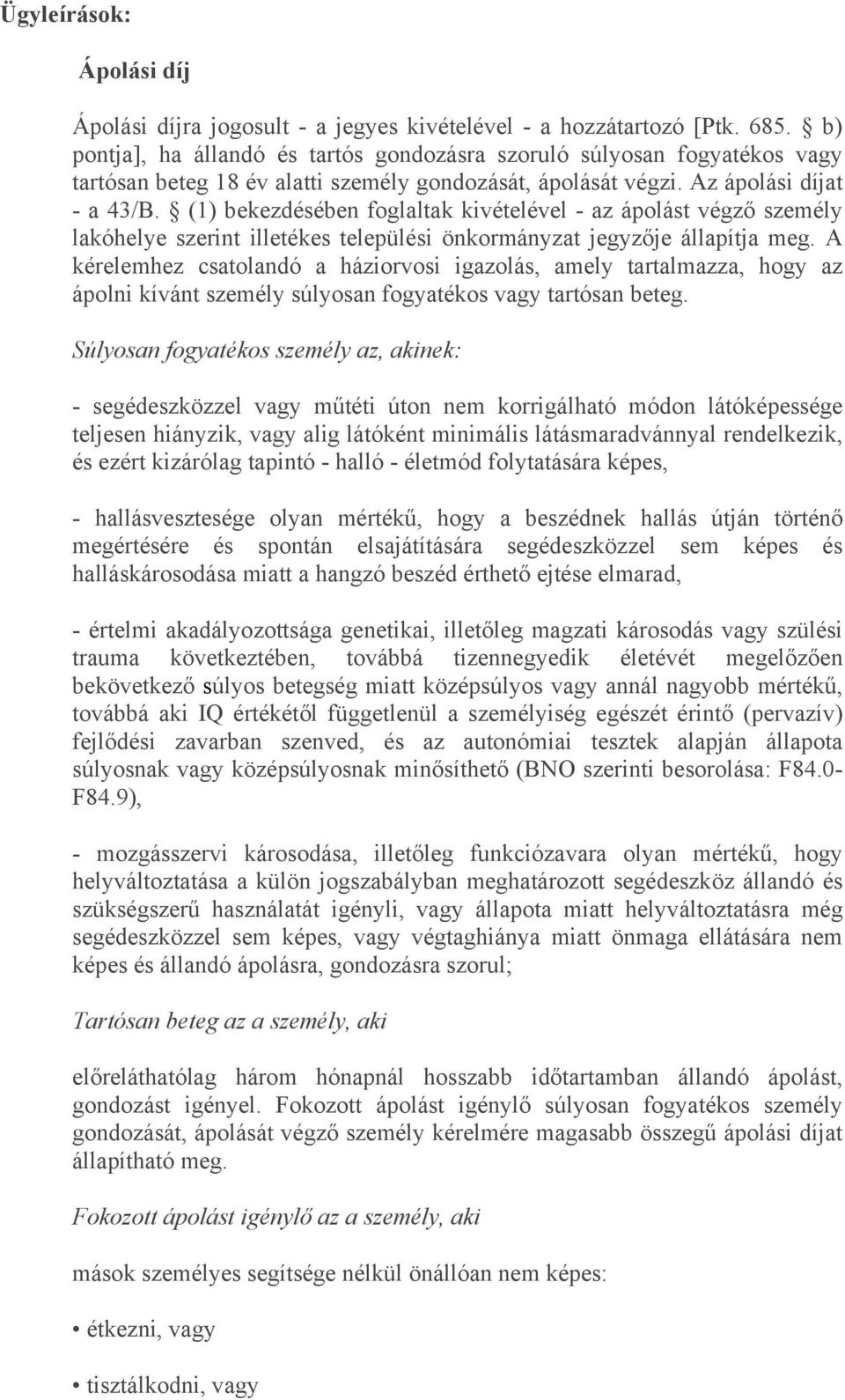 (1) bekezdésében foglaltak kivételével - az ápolást végző személy lakóhelye szerint illetékes települési önkormányzat jegyzője állapítja meg.