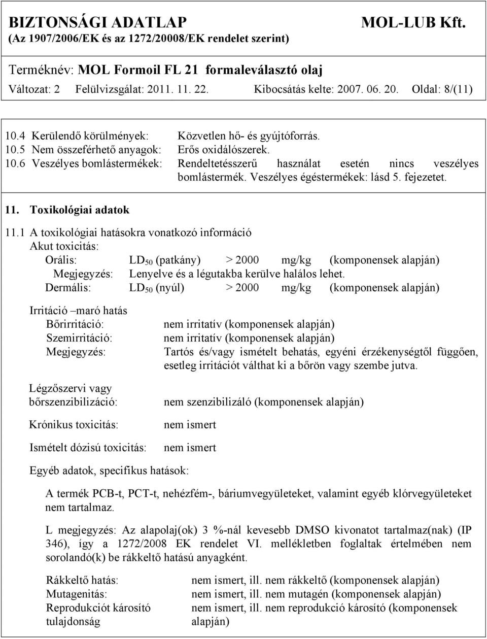 1 A toxikológiai hatásokra vonatkozó információ Akut toxicitás: Orális: LD 50 (patkány) > 2000 mg/kg (komponensek alapján) Megjegyzés: Lenyelve és a légutakba kerülve halálos lehet.