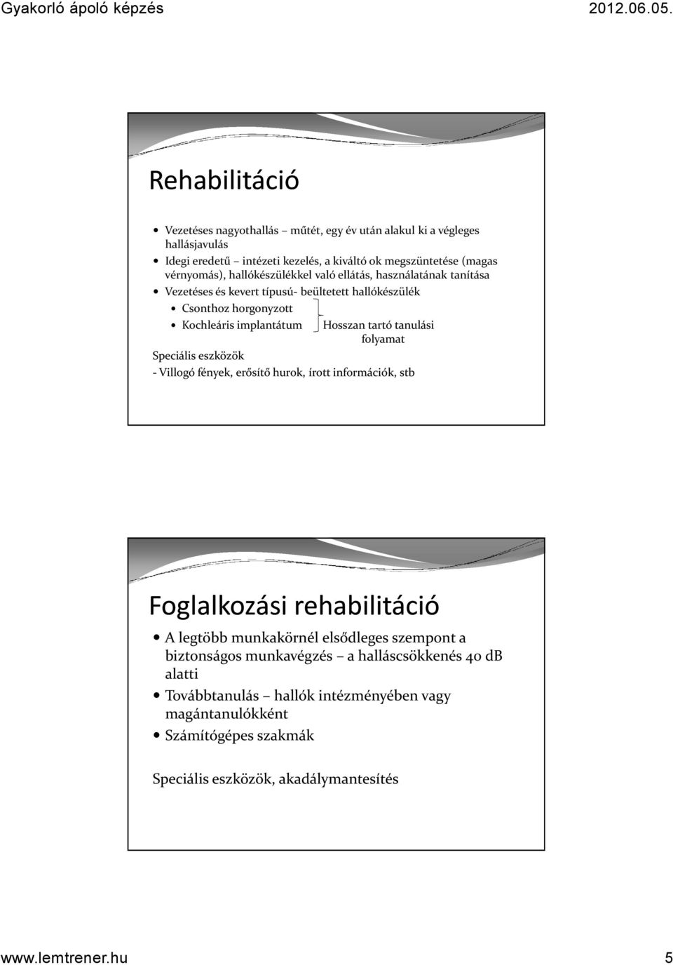 tanulási folyamat Speciális eszközök - Villogó fények, erősítő hurok, írott információk, stb Foglalkozási rehabilitáció A legtöbb munkakörnél elsődleges szempont a